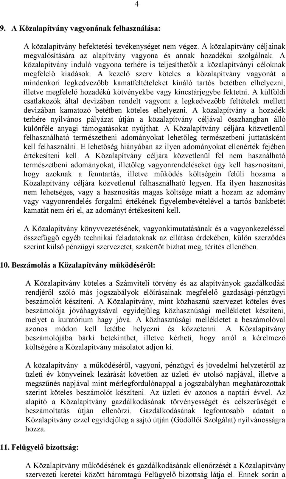 A kezelő szerv köteles a közalapítvány vagyonát a mindenkori legkedvezőbb kamatfeltételeket kínáló tartós betétben elhelyezni, illetve megfelelő hozadékú kötvényekbe vagy kincstárjegybe fektetni.