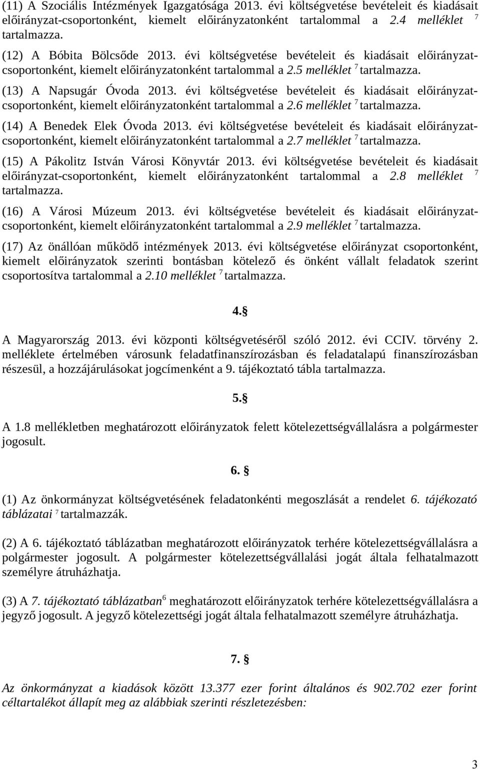 évi költségvetése bevételeit és kiadásait előirányzatcsoportonként, kiemelt előirányzatonként tartalommal a 2.6 melléklet 7 tartalmazza. (14) A Benedek Elek Óvoda 2013.