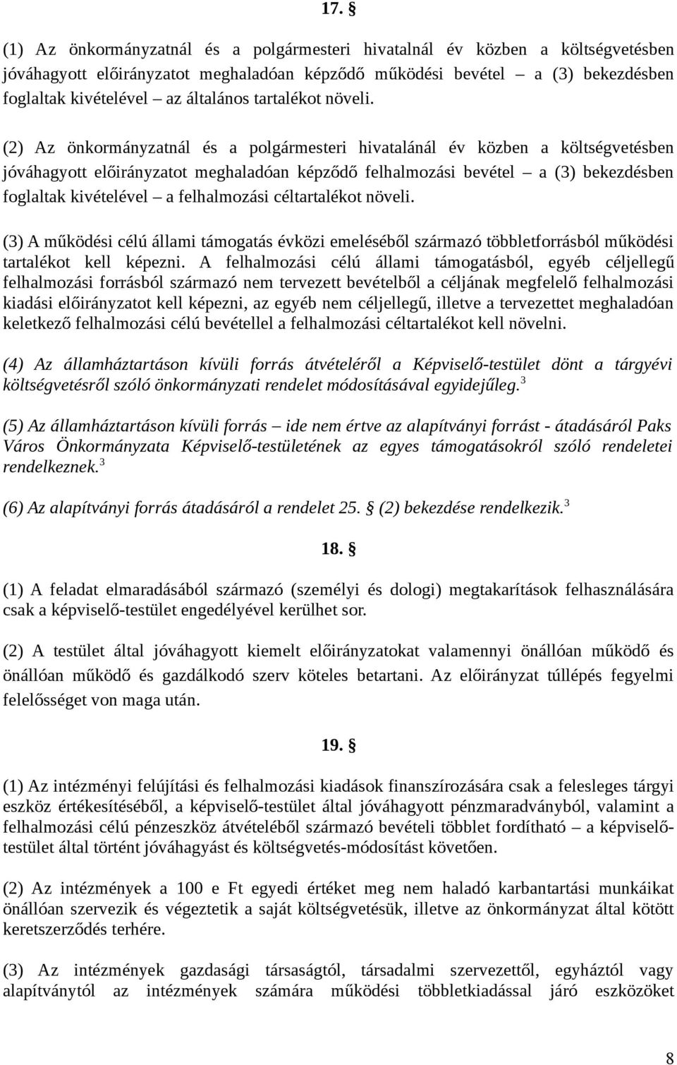 (2) Az önkormányzatnál és a polgármesteri hivatalánál év közben a költségvetésben jóváhagyott előirányzatot meghaladóan képződő felhalmozási bevétel a (3) bekezdésben foglaltak kivételével a