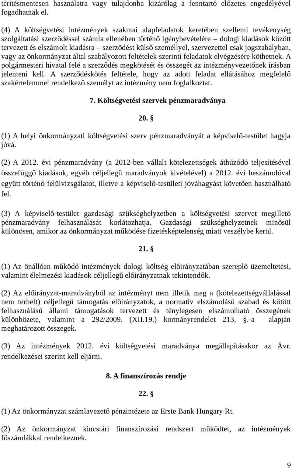 kiadásra szerződést külső személlyel, szervezettel csak jogszabályban, vagy az önkormányzat által szabályozott feltételek szerinti feladatok elvégzésére köthetnek.