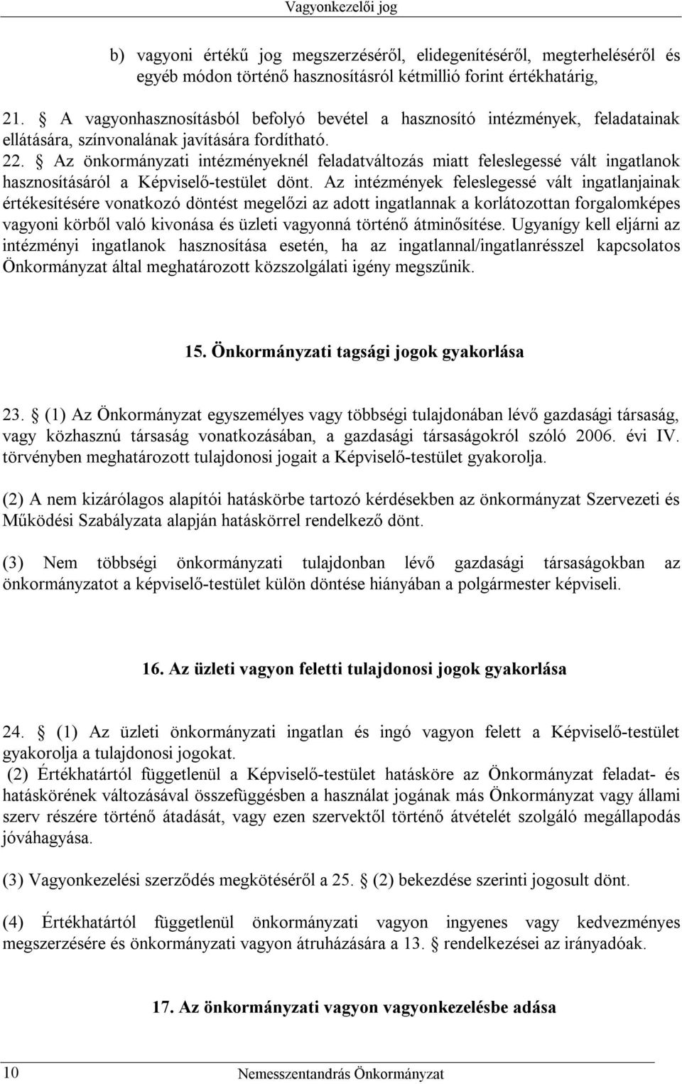 Az önkormányzati intézményeknél feladatváltozás miatt feleslegessé vált ingatlanok hasznosításáról a Képviselő-testület dönt.