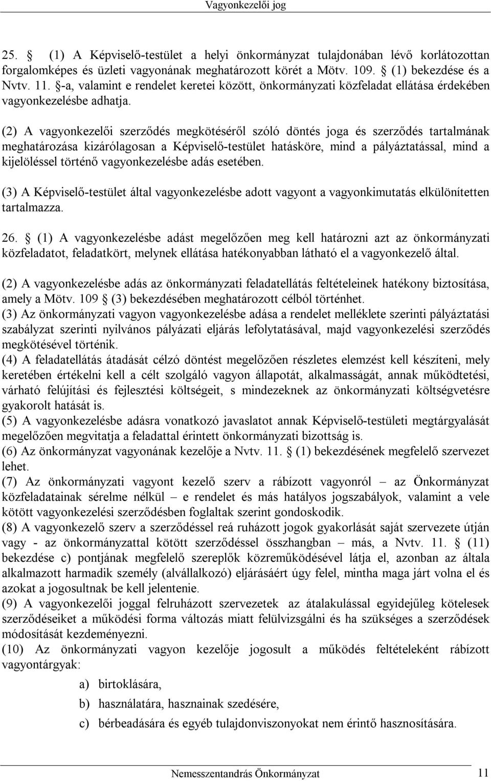 (2) A vagyonkezelői szerződés megkötéséről szóló döntés joga és szerződés tartalmának meghatározása kizárólagosan a Képviselő-testület hatásköre, mind a pályáztatással, mind a kijelöléssel történő