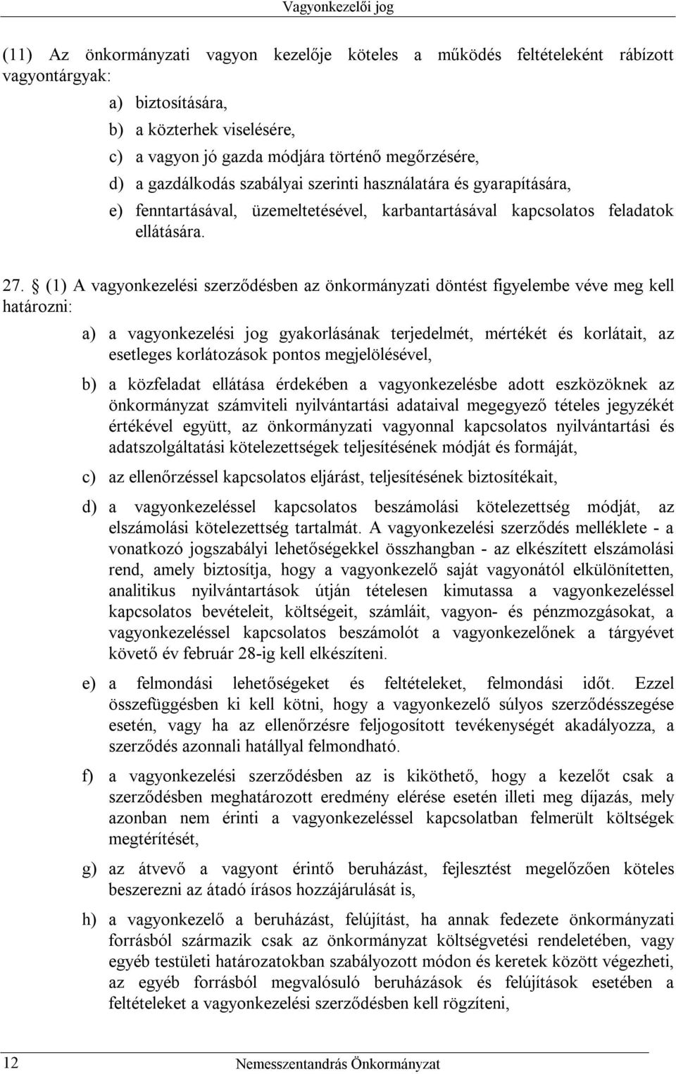 (1) A vagyonkezelési szerződésben az önkormányzati döntést figyelembe véve meg kell határozni: a) a vagyonkezelési jog gyakorlásának terjedelmét, mértékét és korlátait, az esetleges korlátozások