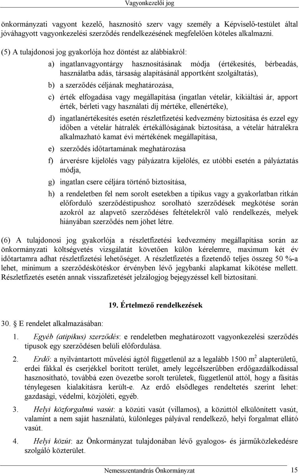 a szerződés céljának meghatározása, c) érték elfogadása vagy megállapítása (ingatlan vételár, kikiáltási ár, apport érték, bérleti vagy használati díj mértéke, ellenértéke), d) ingatlanértékesítés