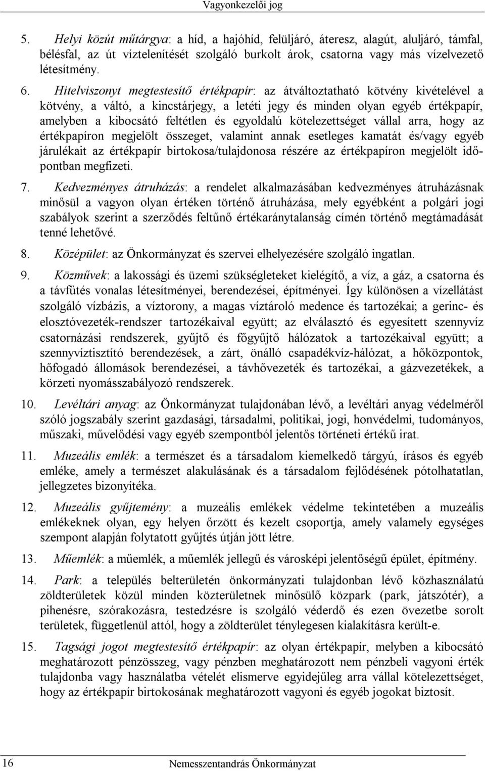 egyoldalú kötelezettséget vállal arra, hogy az értékpapíron megjelölt összeget, valamint annak esetleges kamatát és/vagy egyéb járulékait az értékpapír birtokosa/tulajdonosa részére az értékpapíron