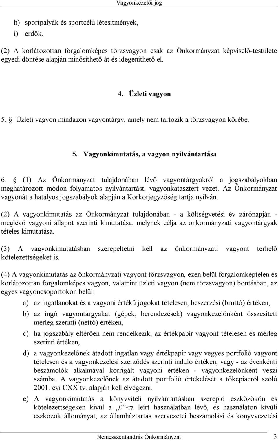 (1) Az Önkormányzat tulajdonában lévő vagyontárgyakról a jogszabályokban meghatározott módon folyamatos nyilvántartást, vagyonkatasztert vezet.