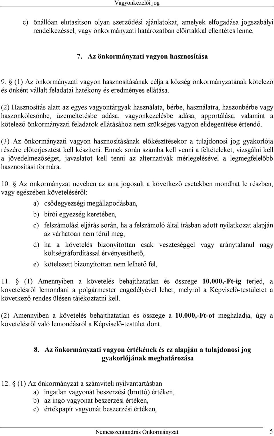 (2) Hasznosítás alatt az egyes vagyontárgyak használata, bérbe, használatra, haszonbérbe vagy haszonkölcsönbe, üzemeltetésbe adása, vagyonkezelésbe adása, apportálása, valamint a kötelező