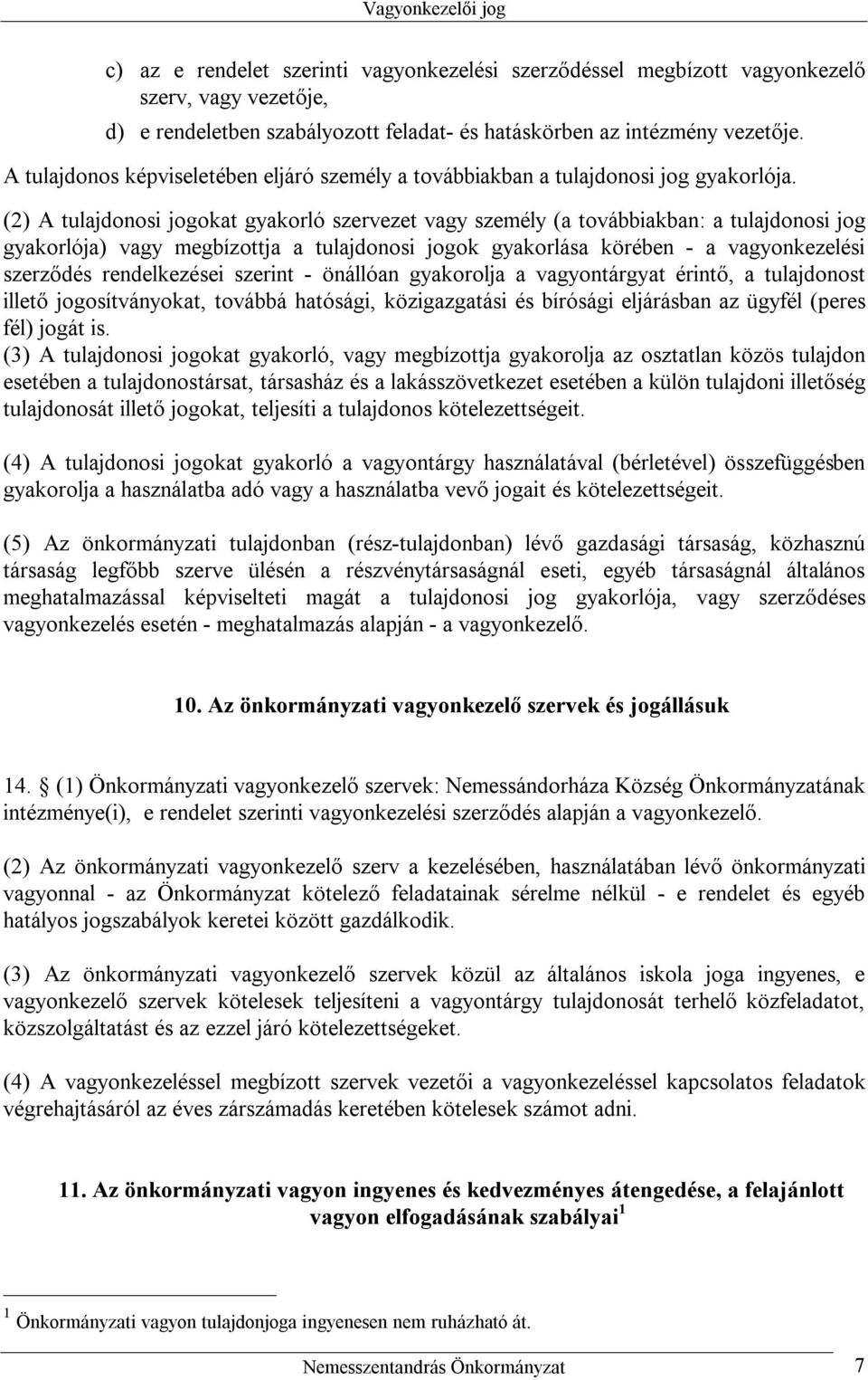 (2) A tulajdonosi jogokat gyakorló szervezet vagy személy (a továbbiakban: a tulajdonosi jog gyakorlója) vagy megbízottja a tulajdonosi jogok gyakorlása körében - a vagyonkezelési szerződés