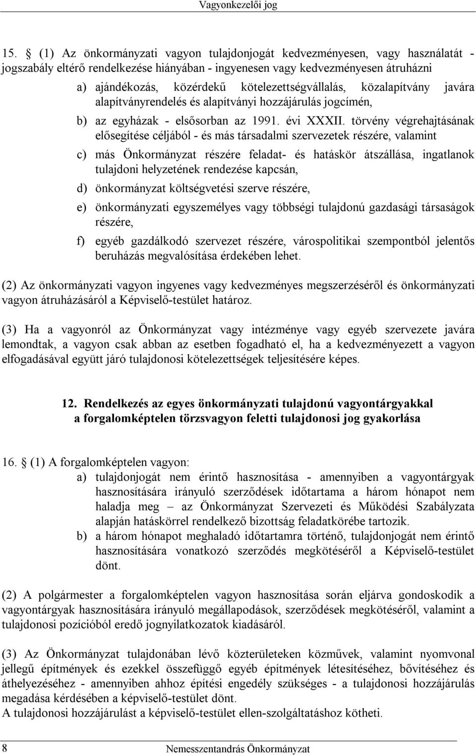 törvény végrehajtásának elősegítése céljából - és más társadalmi szervezetek részére, valamint c) más Önkormányzat részére feladat- és hatáskör átszállása, ingatlanok tulajdoni helyzetének rendezése