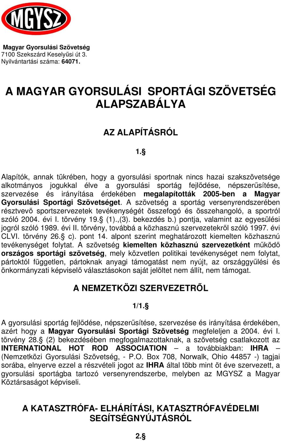 megalapították 2005-ben a Magyar Gyorsulási Sportági Szövetséget. A szövetség a sportág versenyrendszerében résztvev sportszervezetek tevékenységét összefogó és összehangoló, a sportról szóló 2004.