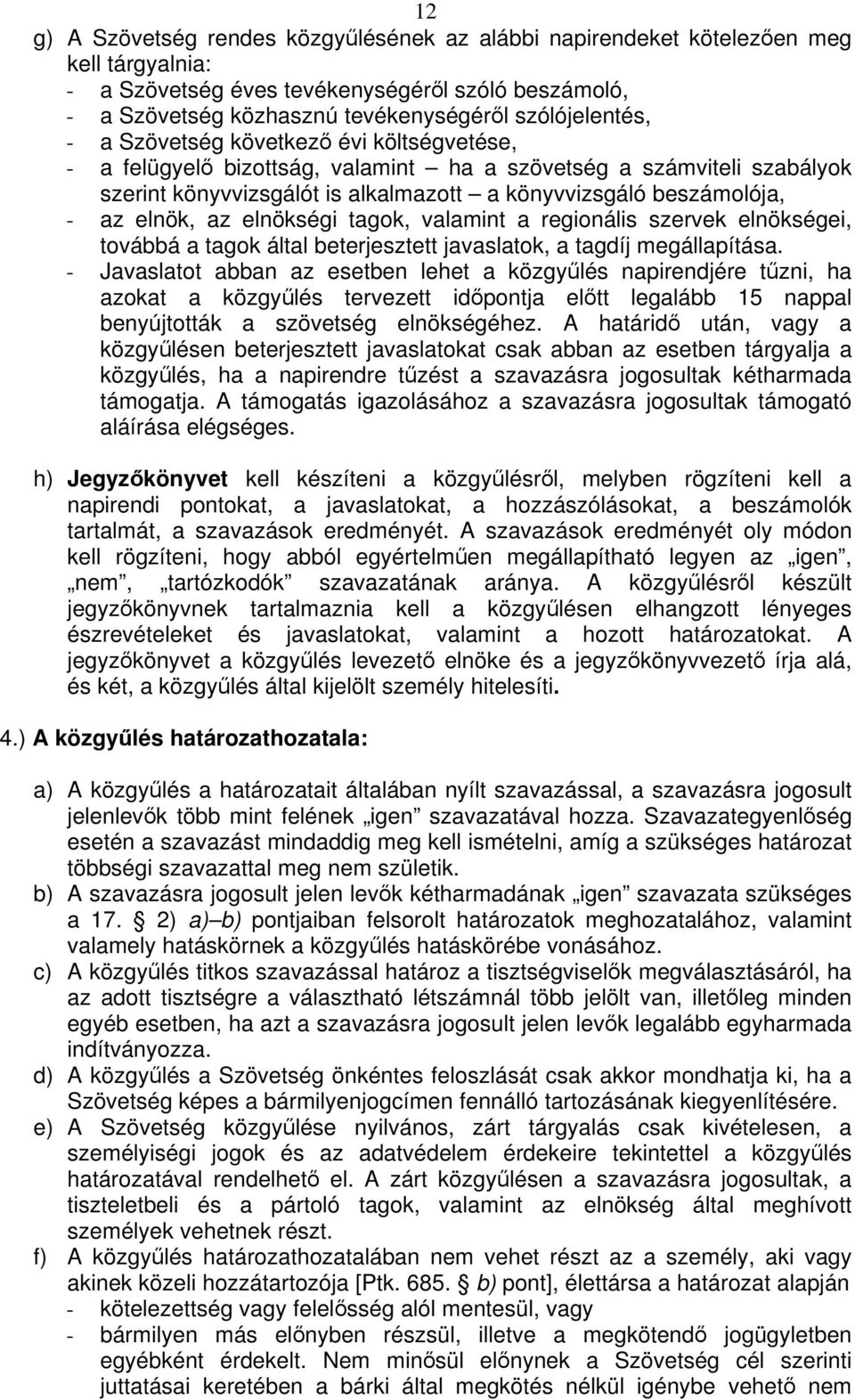 elnökségi tagok, valamint a regionális szervek elnökségei, továbbá a tagok által beterjesztett javaslatok, a tagdíj megállapítása.