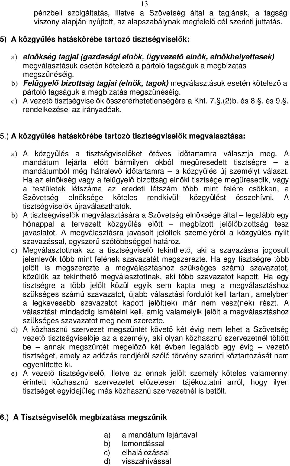 b) Felügyel bizottság tagjai (elnök, tagok) megválasztásuk esetén kötelez a pártoló tagságuk a megbízatás megsznéséig. c) A vezet tisztségviselk összeférhetetlenségére a Kht. 7..(2)b. és 8.. és 9.