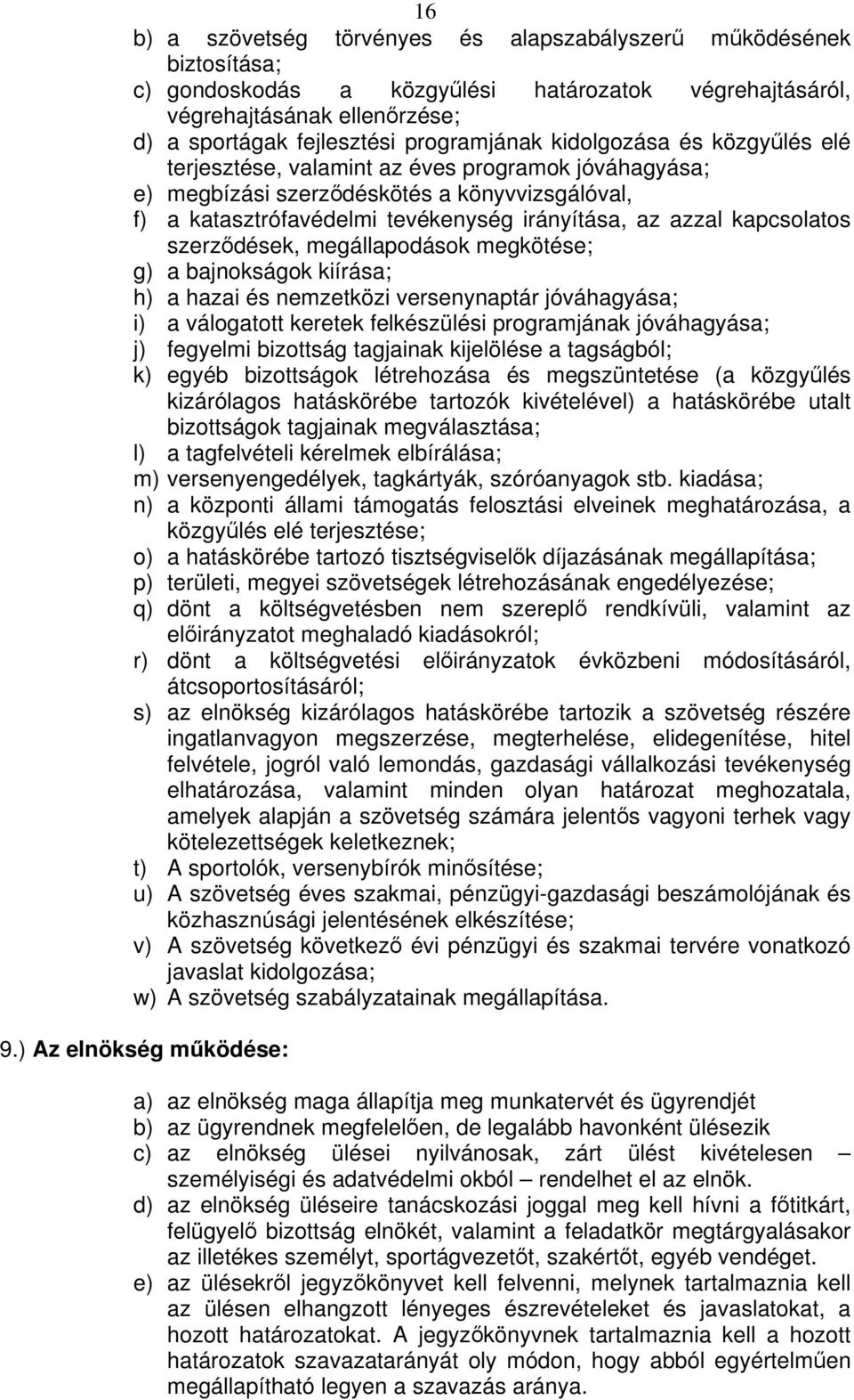 szerzdések, megállapodások megkötése; g) a bajnokságok kiírása; h) a hazai és nemzetközi versenynaptár jóváhagyása; i) a válogatott keretek felkészülési programjának jóváhagyása; j) fegyelmi