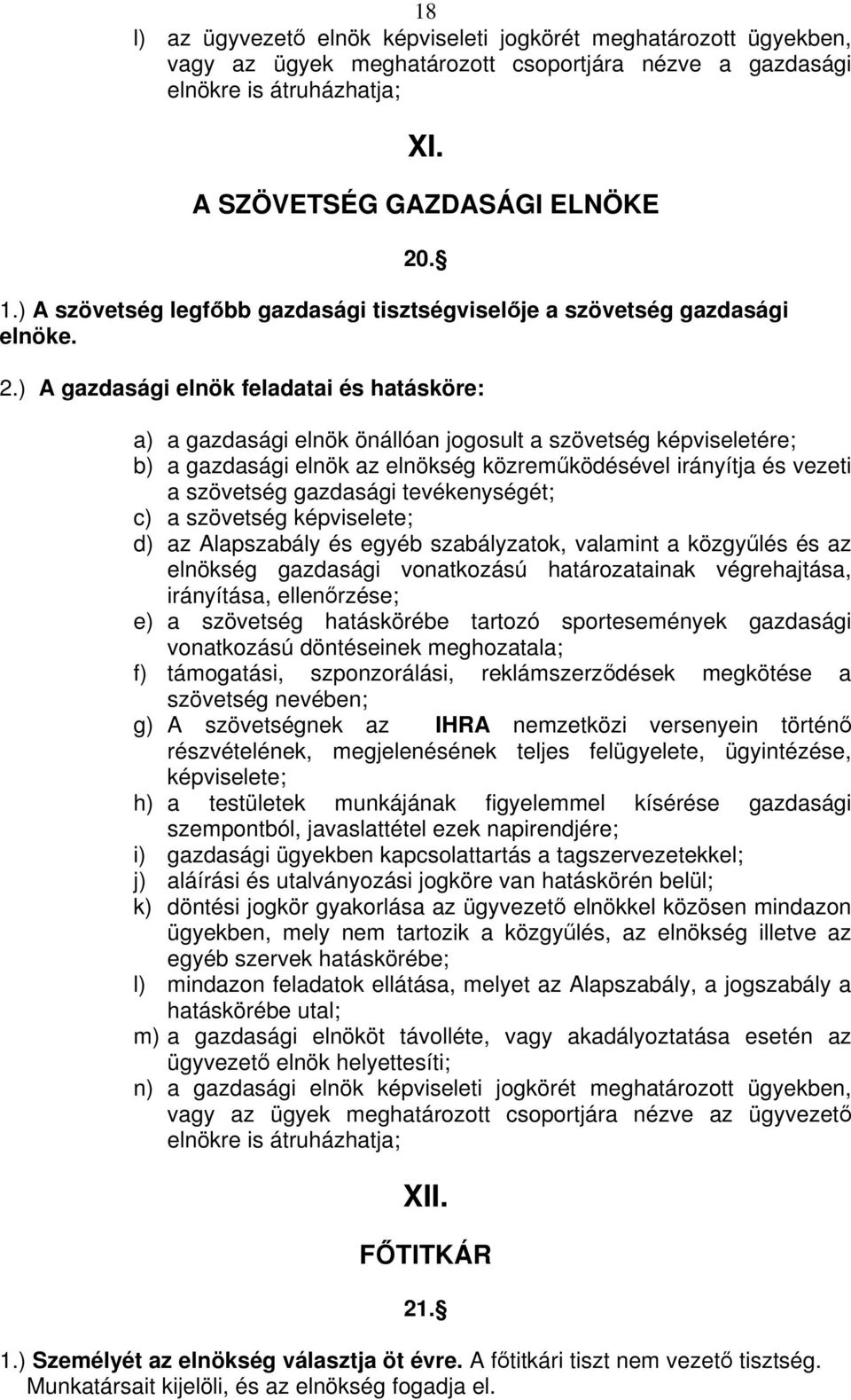 ) A gazdasági elnök feladatai és hatásköre: a) a gazdasági elnök önállóan jogosult a szövetség képviseletére; b) a gazdasági elnök az elnökség közremködésével irányítja és vezeti a szövetség