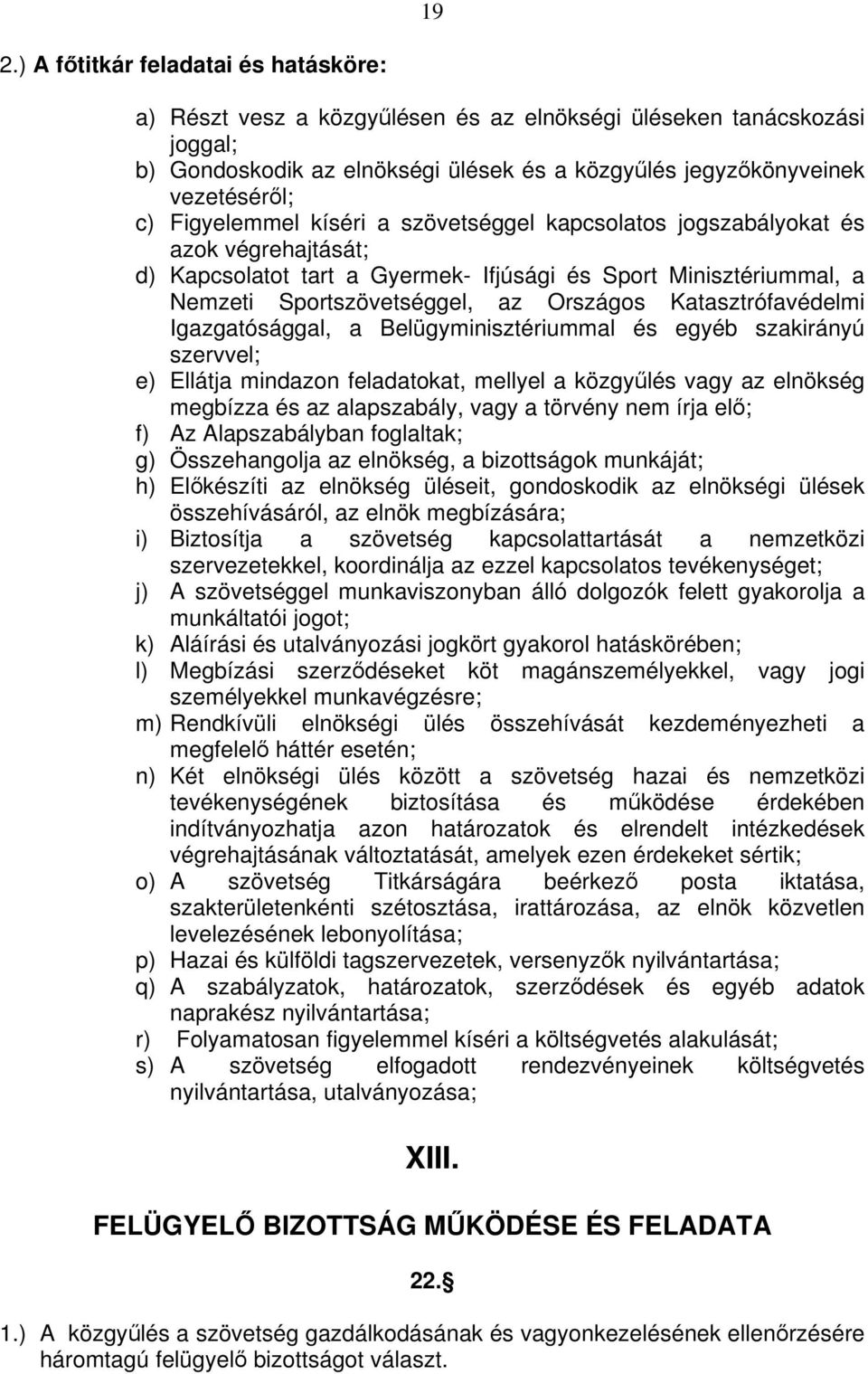 Katasztrófavédelmi Igazgatósággal, a Belügyminisztériummal és egyéb szakirányú szervvel; e) Ellátja mindazon feladatokat, mellyel a közgylés vagy az elnökség megbízza és az alapszabály, vagy a