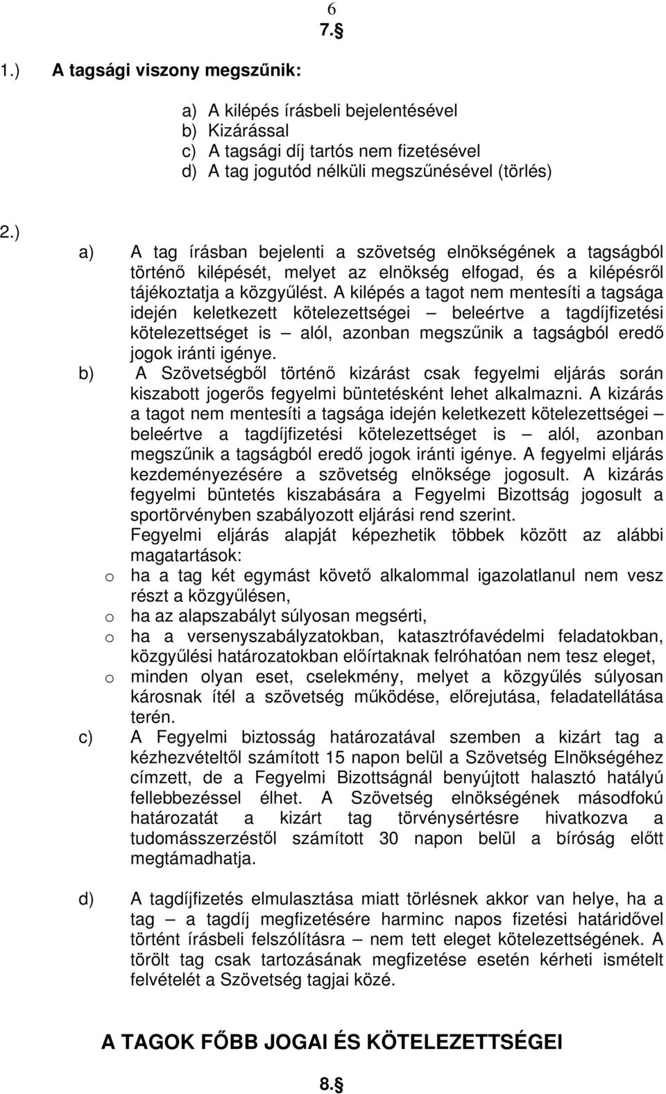 A kilépés a tagot nem mentesíti a tagsága idején keletkezett kötelezettségei beleértve a tagdíjfizetési kötelezettséget is alól, azonban megsznik a tagságból ered jogok iránti igénye.