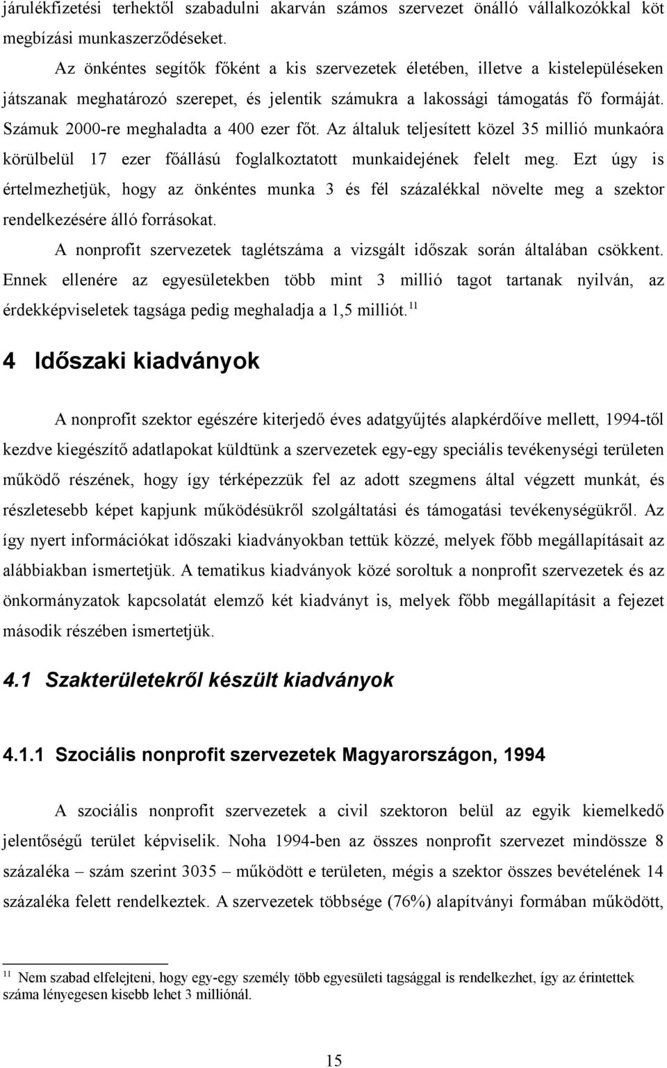 Számuk 2000-re meghaladta a 400 ezer főt. Az általuk teljesített közel 35 millió munkaóra körülbelül 17 ezer főállású foglalkoztatott munkaidejének felelt meg.