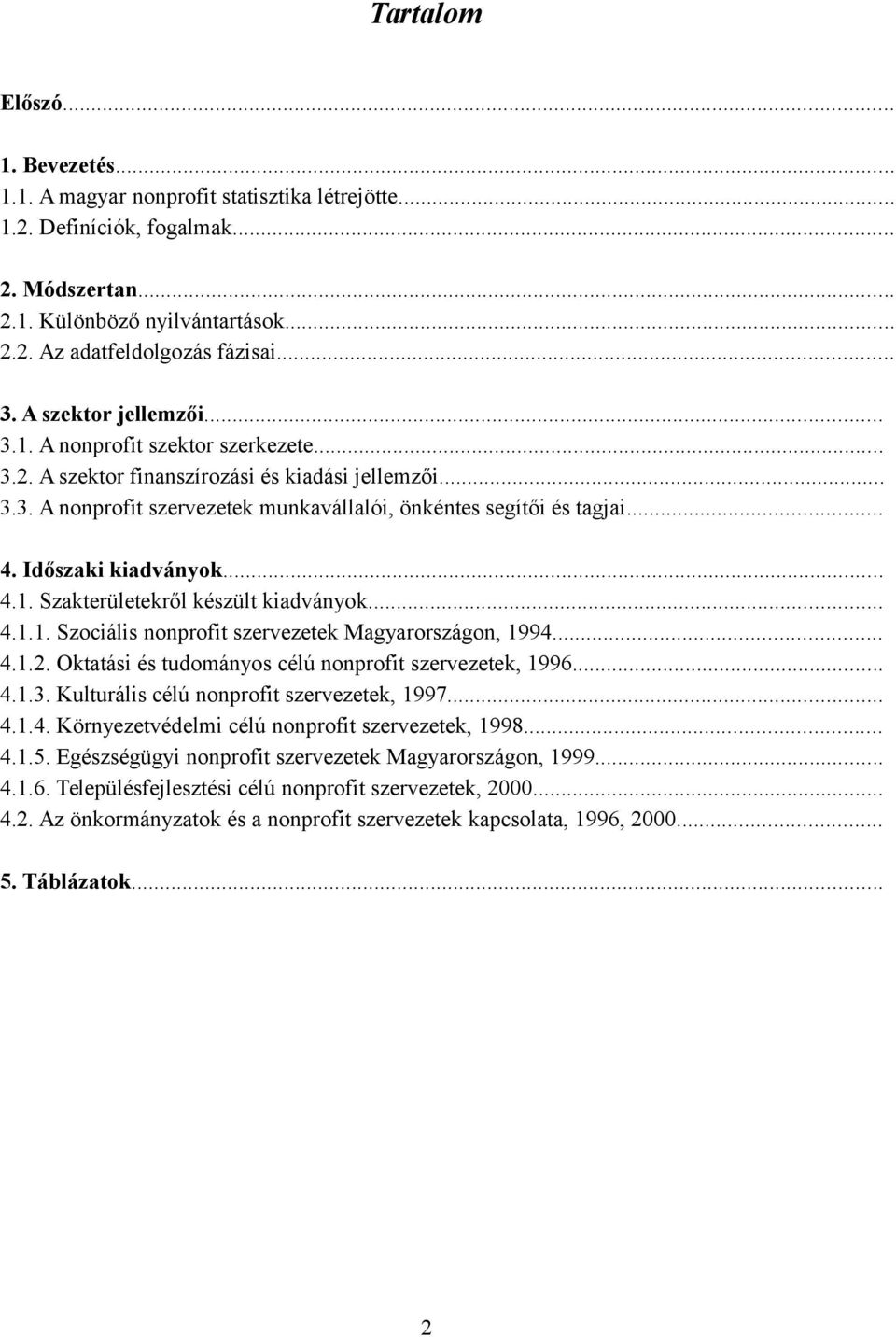 Időszaki kiadványok... 4.1. Szakterületekről készült kiadványok... 4.1.1. Szociális nonprofit szervezetek Magyarországon, 1994... 4.1.2. Oktatási és tudományos célú nonprofit szervezetek, 1996... 4.1.3.