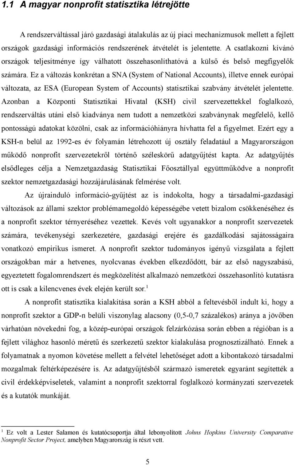 Ez a változás konkrétan a SNA (System of National Accounts), illetve ennek európai változata, az ESA (European System of Accounts) statisztikai szabvány átvételét jelentette.