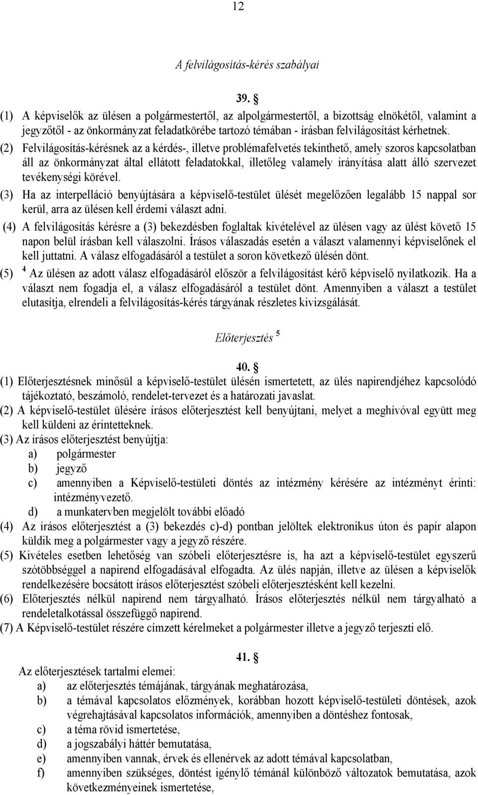 (2) Felvilágosítás-kérésnek az a kérdés-, illetve problémafelvetés tekinthető, amely szoros kapcsolatban áll az önkormányzat által ellátott feladatokkal, illetőleg valamely irányítása alatt álló