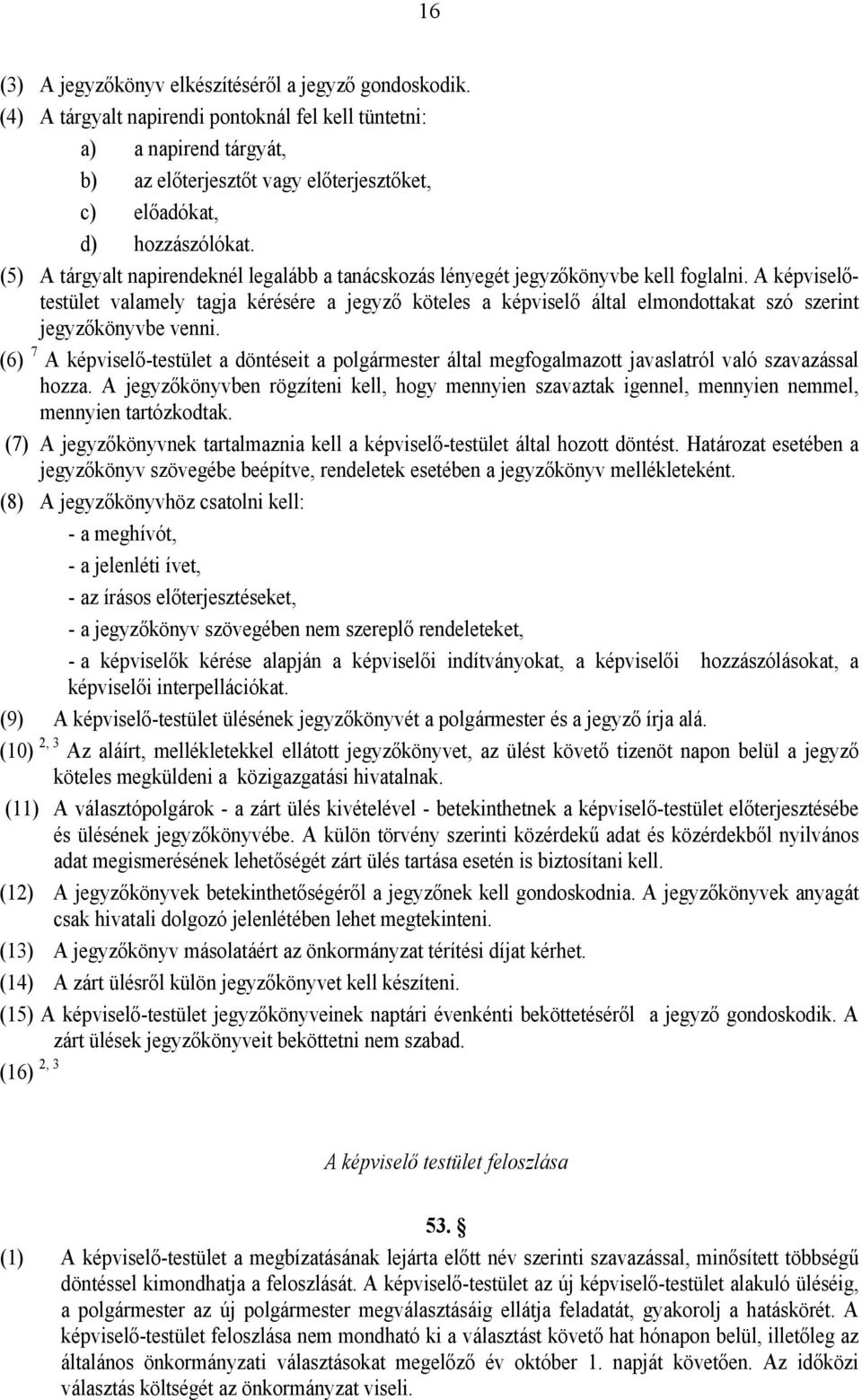 (5) A tárgyalt napirendeknél legalább a tanácskozás lényegét jegyzőkönyvbe kell foglalni.