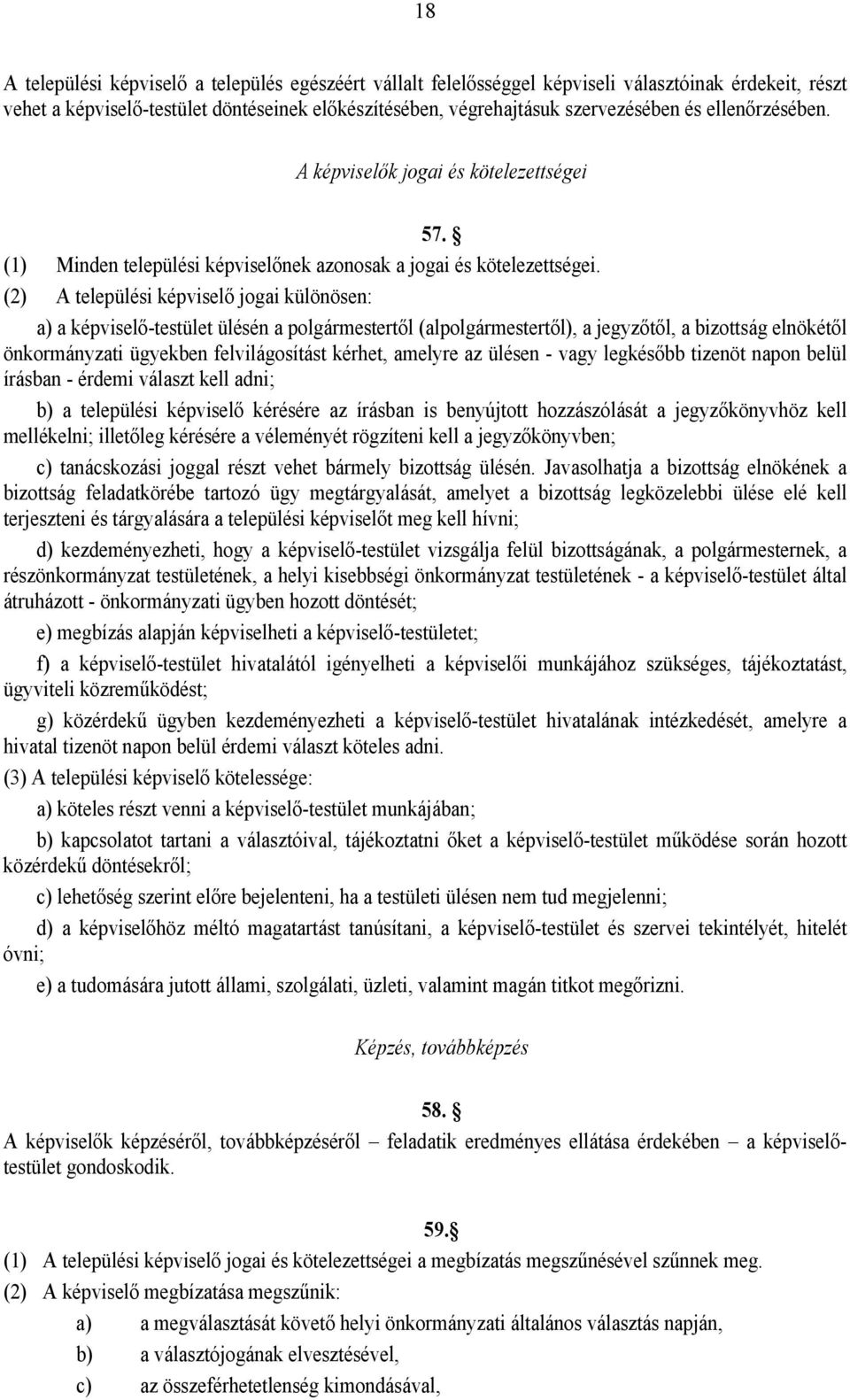 (2) A települési képviselő jogai különösen: a) a képviselő-testület ülésén a polgármestertől (alpolgármestertől), a jegyzőtől, a bizottság elnökétől önkormányzati ügyekben felvilágosítást kérhet,