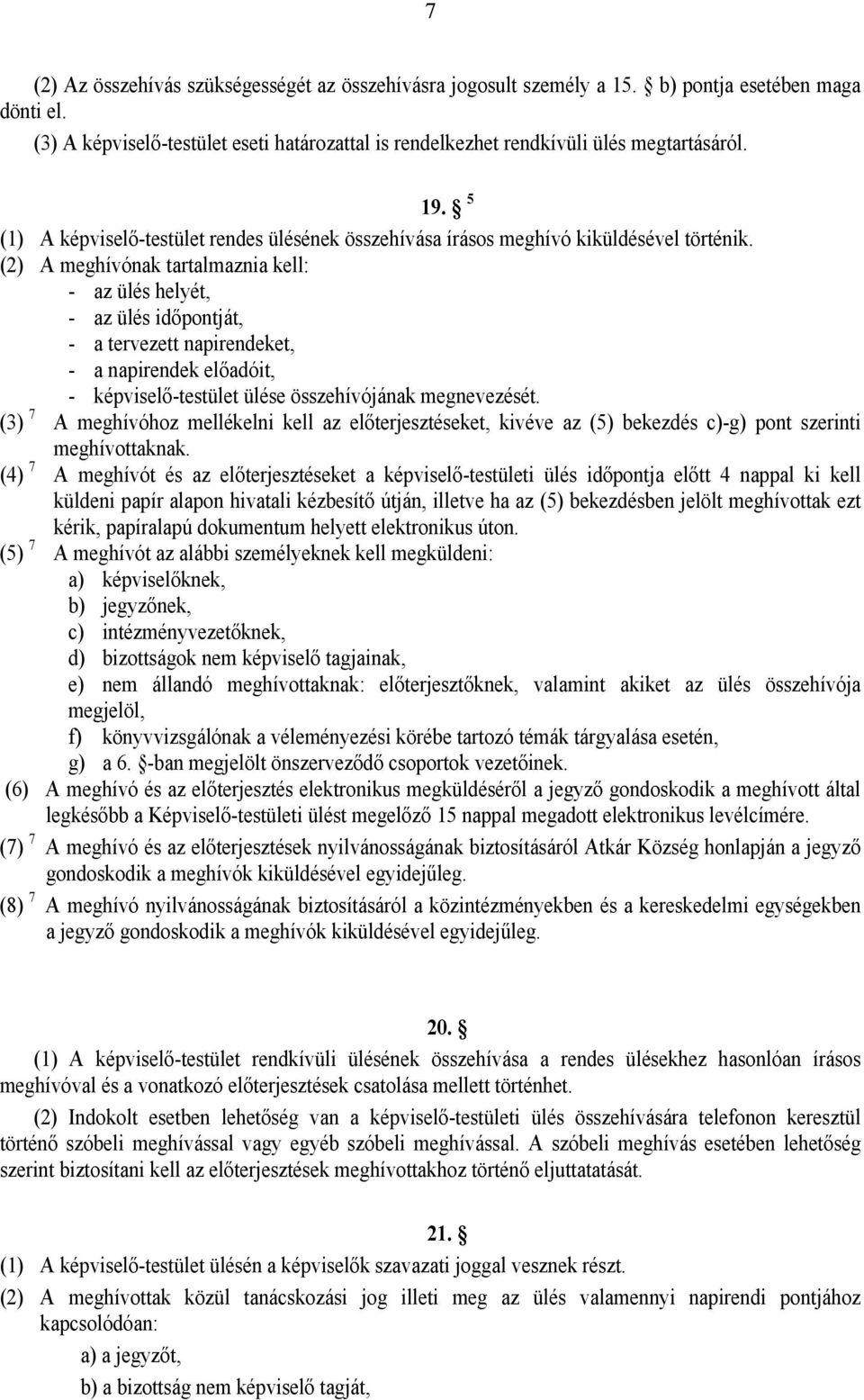 (2) A meghívónak tartalmaznia kell: - az ülés helyét, - az ülés időpontját, - a tervezett napirendeket, - a napirendek előadóit, - képviselő-testület ülése összehívójának megnevezését.