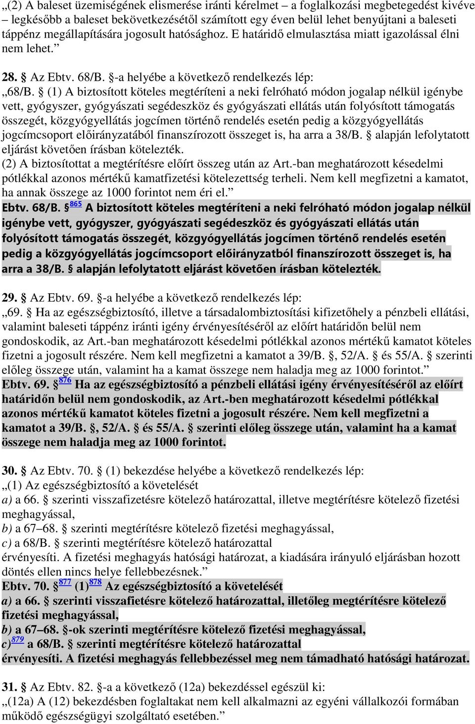 (1) A biztosított köteles megtéríteni a neki felróható módon jogalap nélkül igénybe vett, gyógyszer, gyógyászati segédeszköz és gyógyászati ellátás után folyósított támogatás összegét,