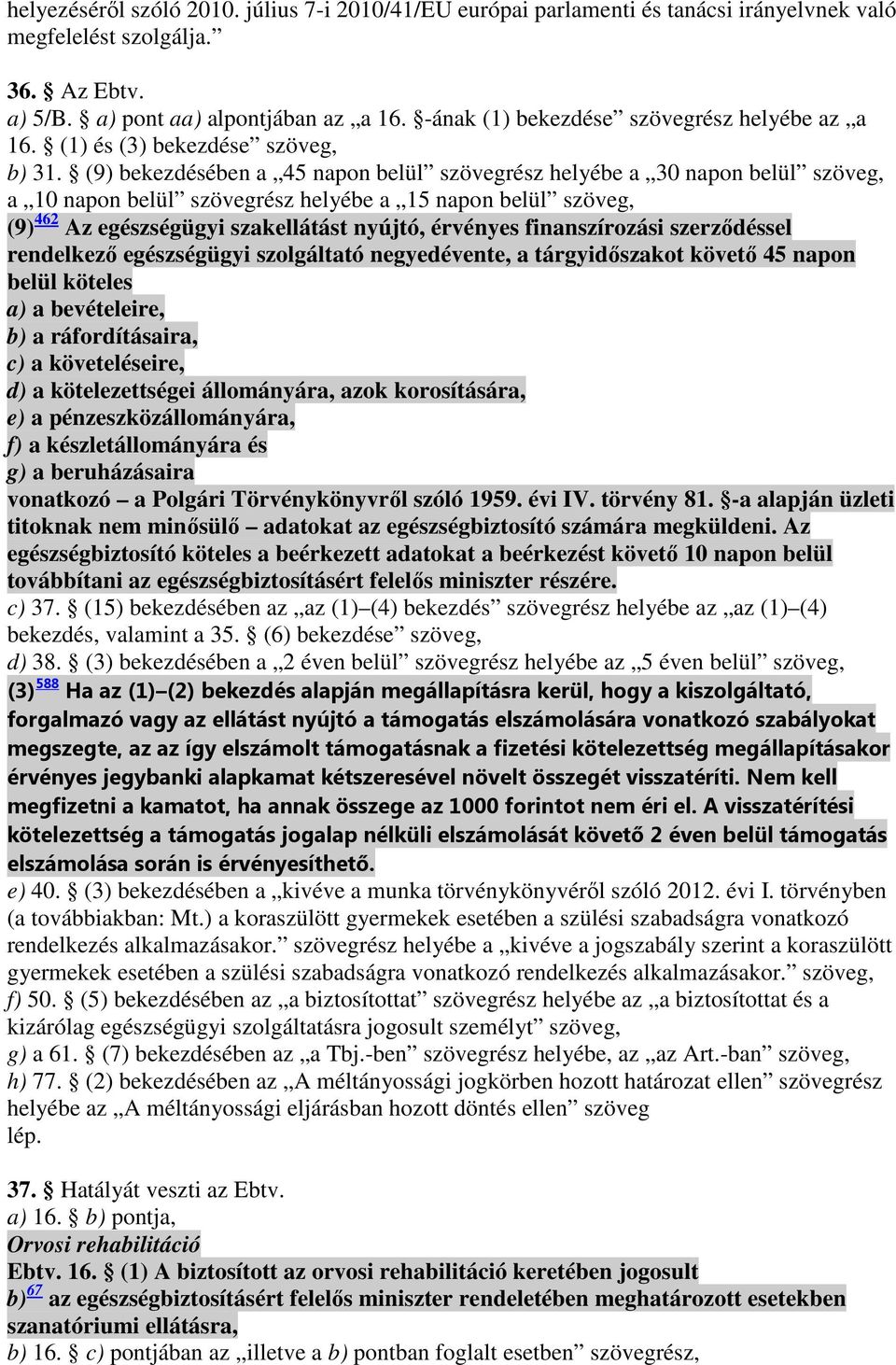 (9) bekezdésében a 45 napon belül szövegrész helyébe a 30 napon belül szöveg, a 10 napon belül szövegrész helyébe a 15 napon belül szöveg, (9) 462 Az egészségügyi szakellátást nyújtó, érvényes