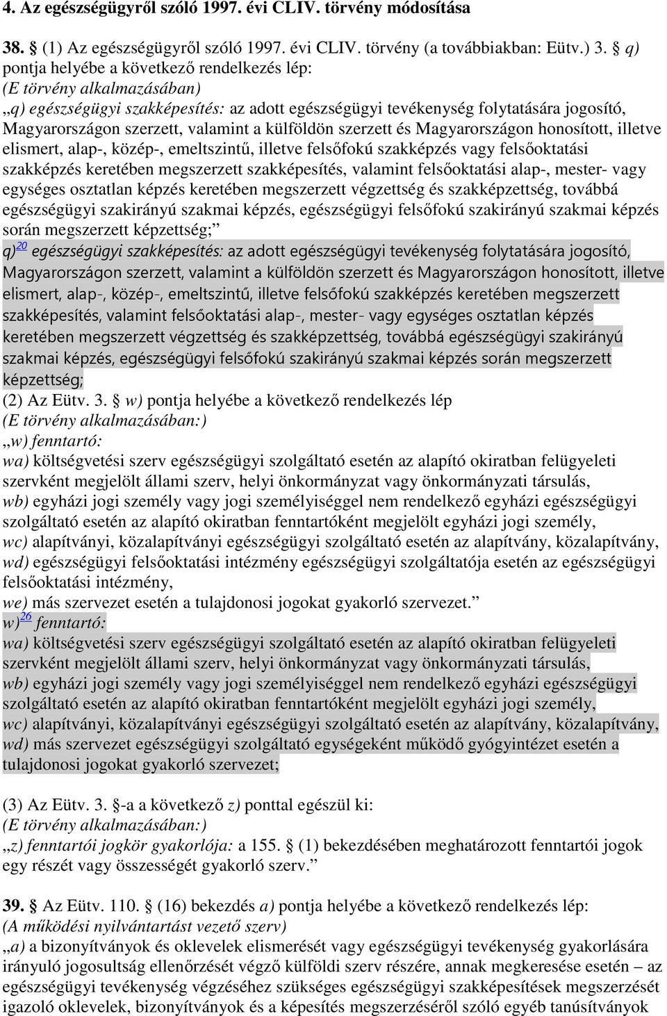 külföldön szerzett és Magyarországon honosított, illetve elismert, alap-, közép-, emeltszintő, illetve felsıfokú szakképzés vagy felsıoktatási szakképzés keretében megszerzett szakképesítés, valamint