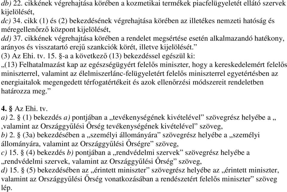 cikkének végrehajtása körében a rendelet megsértése esetén alkalmazandó hatékony, arányos és visszatartó erejő szankciók körét, illetve kijelölését. (3) Az Ehi. tv. 15.