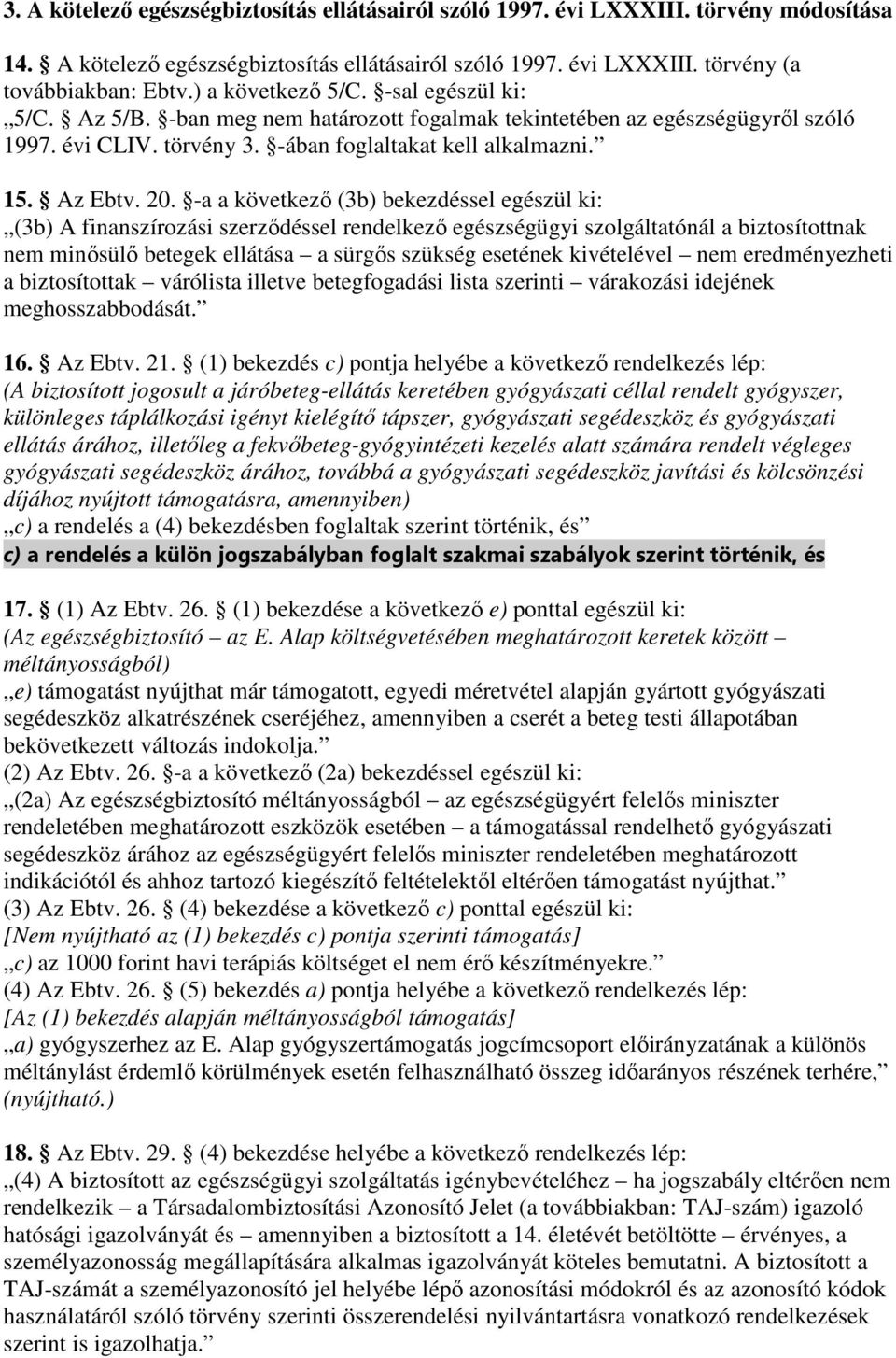 -a a következı (3b) bekezdéssel egészül ki: (3b) A finanszírozási szerzıdéssel rendelkezı egészségügyi szolgáltatónál a biztosítottnak nem minısülı betegek ellátása a sürgıs szükség esetének