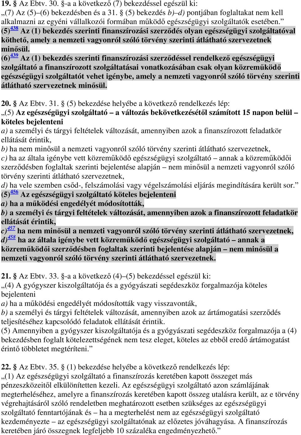 (5) 438 Az (1) bekezdés szerinti finanszírozási szerzıdés olyan egészségügyi szolgáltatóval köthetı, amely a nemzeti vagyonról szóló törvény szerinti átlátható szervezetnek minısül.