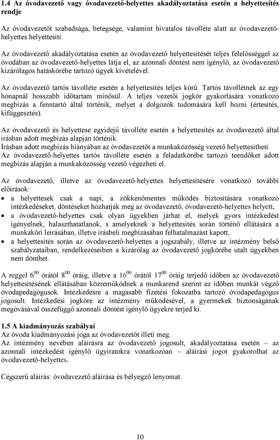 Az óvodavezető akadályoztatása esetén az óvodavezető helyettesítését teljes felelősséggel az óvodában az óvodavezető-helyettes látja el, az azonnali döntést nem igénylő, az óvodavezető kizárólagos