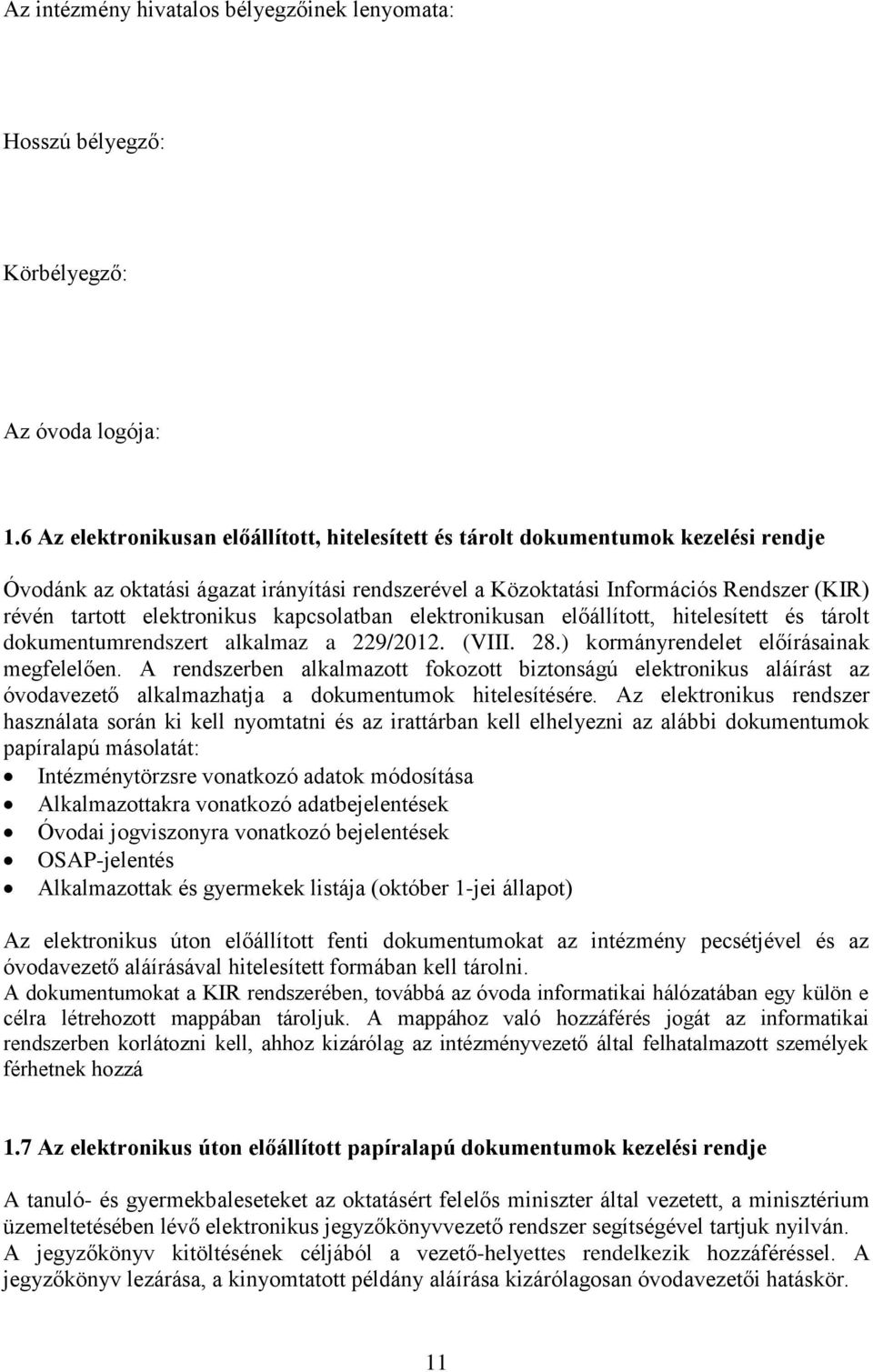 elektronikus kapcsolatban elektronikusan előállított, hitelesített és tárolt dokumentumrendszert alkalmaz a 229/2012. (VIII. 28.) kormányrendelet előírásainak megfelelően.