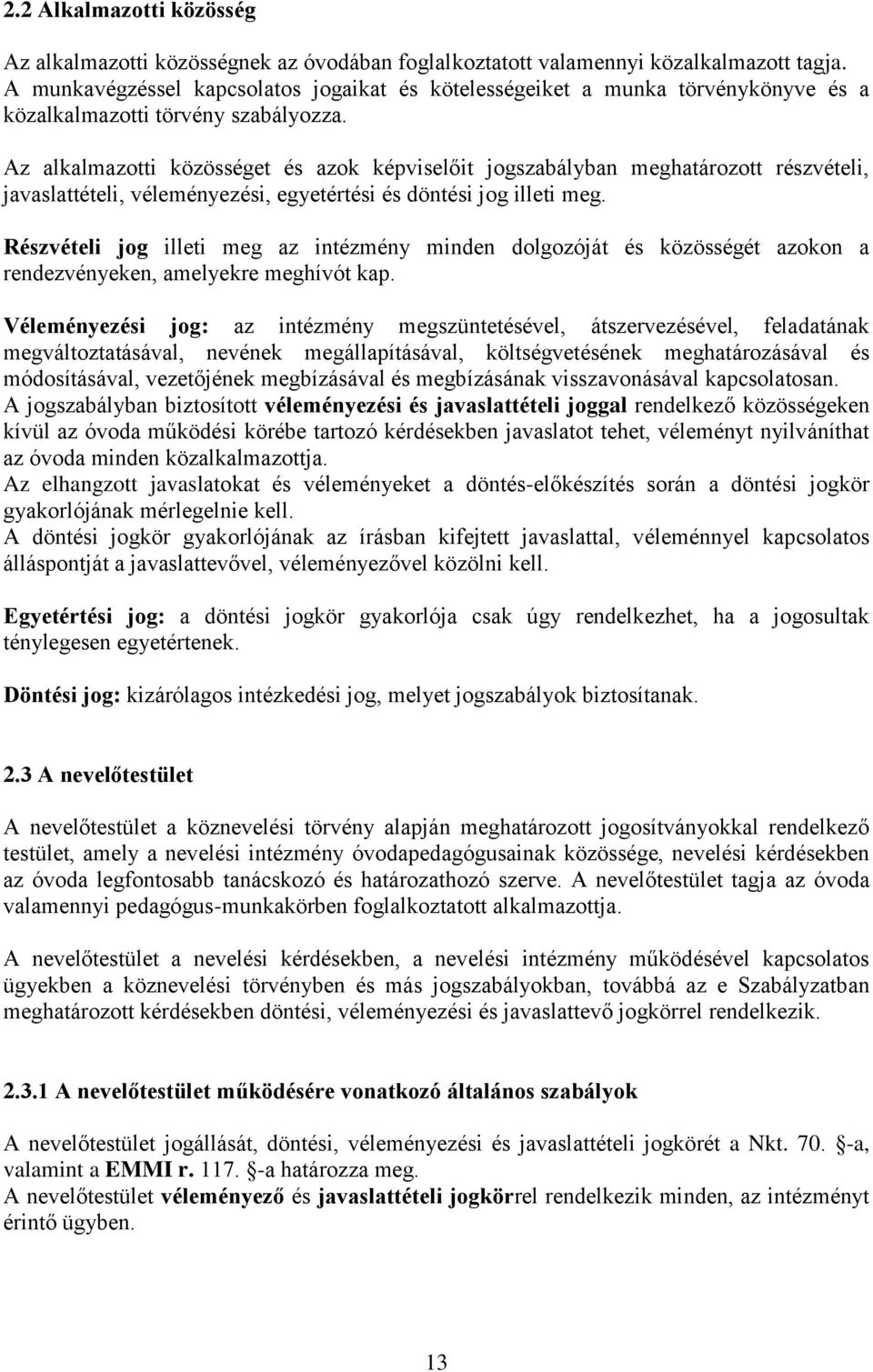 Az alkalmazotti közösséget és azok képviselőit jogszabályban meghatározott részvételi, javaslattételi, véleményezési, egyetértési és döntési jog illeti meg.