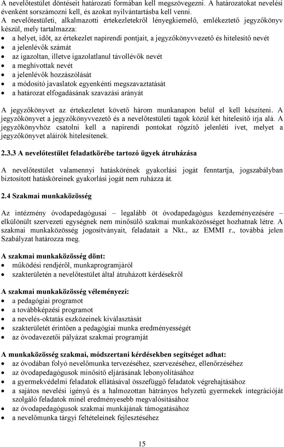 nevét a jelenlévők számát az igazoltan, illetve igazolatlanul távollévők nevét a meghívottak nevét a jelenlévők hozzászólását a módosító javaslatok egyenkénti megszavaztatását a határozat