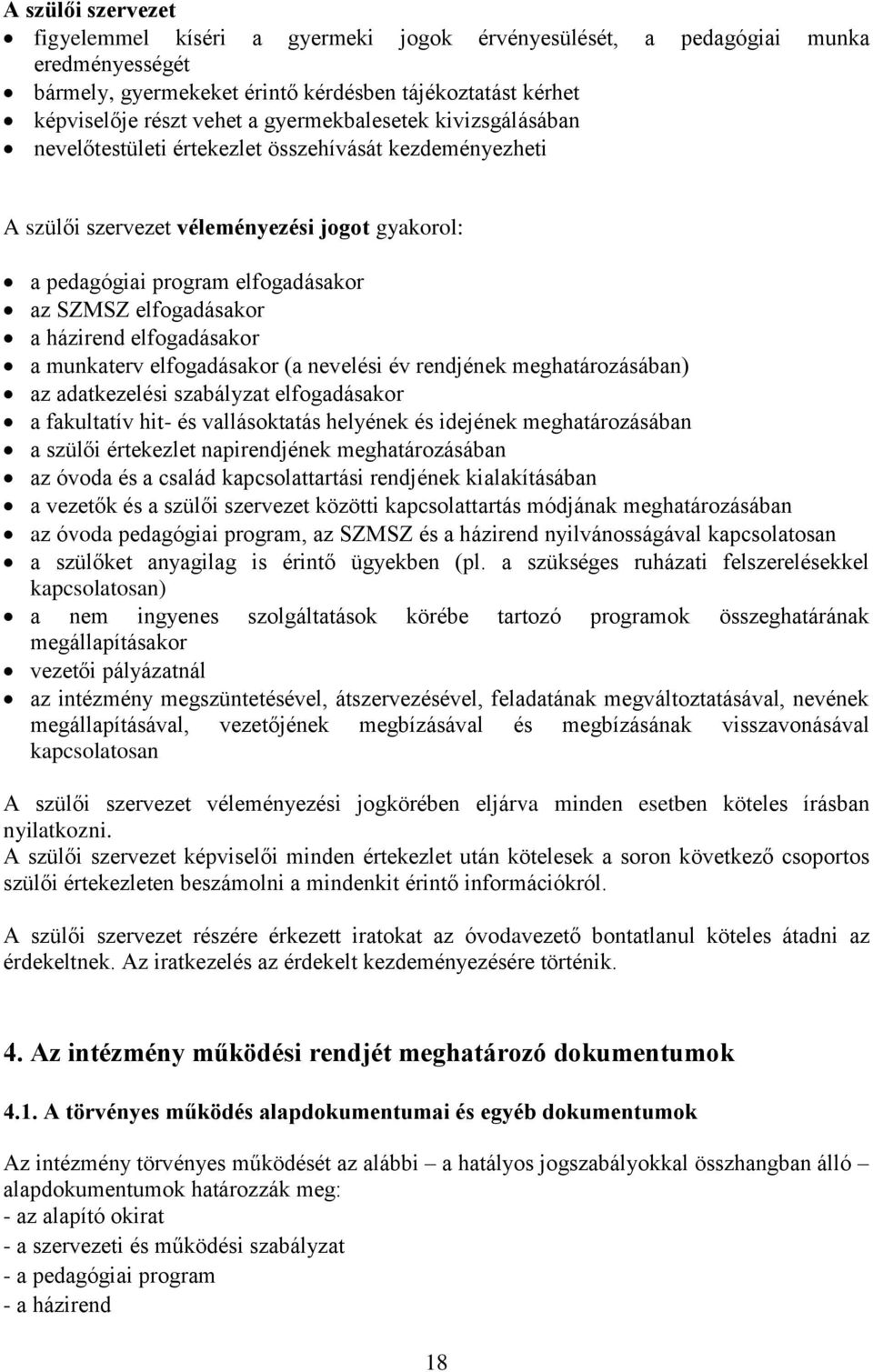 házirend elfogadásakor a munkaterv elfogadásakor (a nevelési év rendjének meghatározásában) az adatkezelési szabályzat elfogadásakor a fakultatív hit- és vallásoktatás helyének és idejének