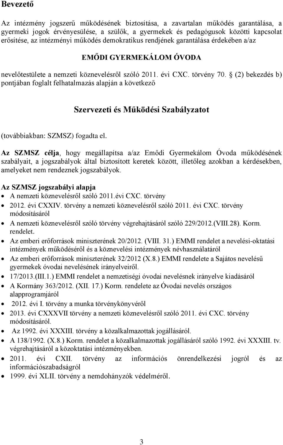 (2) bekezdés b) pontjában foglalt felhatalmazás alapján a következő Szervezeti és Működési Szabályzatot (továbbiakban: SZMSZ) fogadta el.