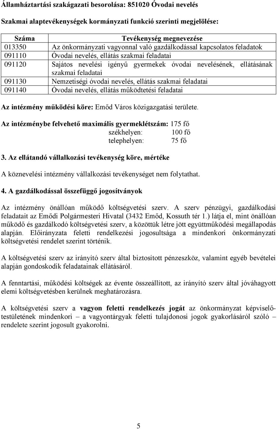 óvodai nevelés, ellátás szakmai feladatai 091140 Óvodai nevelés, ellátás működtetési feladatai Az intézmény működési köre: Emőd Város közigazgatási területe.