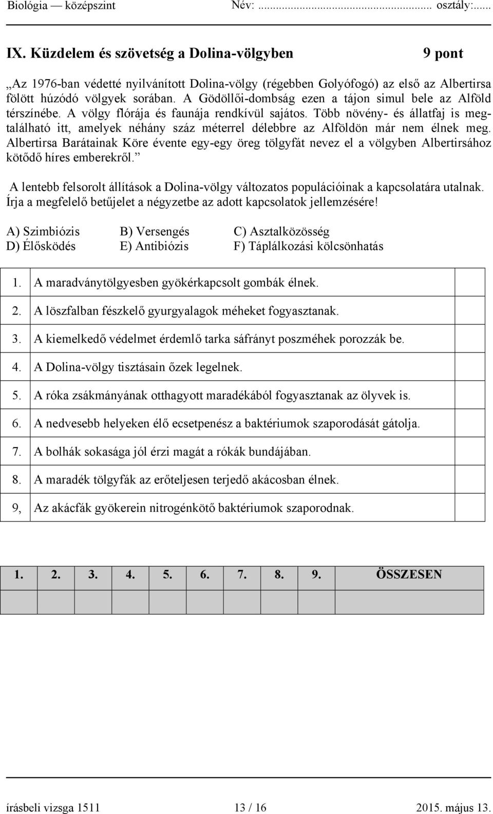 Több növény- és állatfaj is megtalálható itt, amelyek néhány száz méterrel délebbre az Alföldön már nem élnek meg.