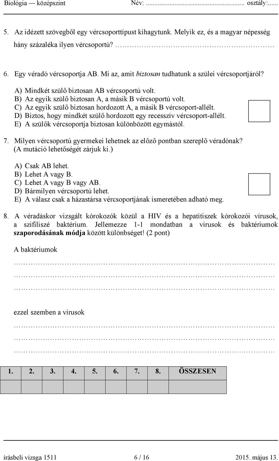 C) Az egyik szülő biztosan hordozott A, a másik B vércsoport-allélt. D) Biztos, hogy mindkét szülő hordozott egy recesszív vércsoport-allélt. E) A szülők vércsoportja biztosan különbözött egymástól.