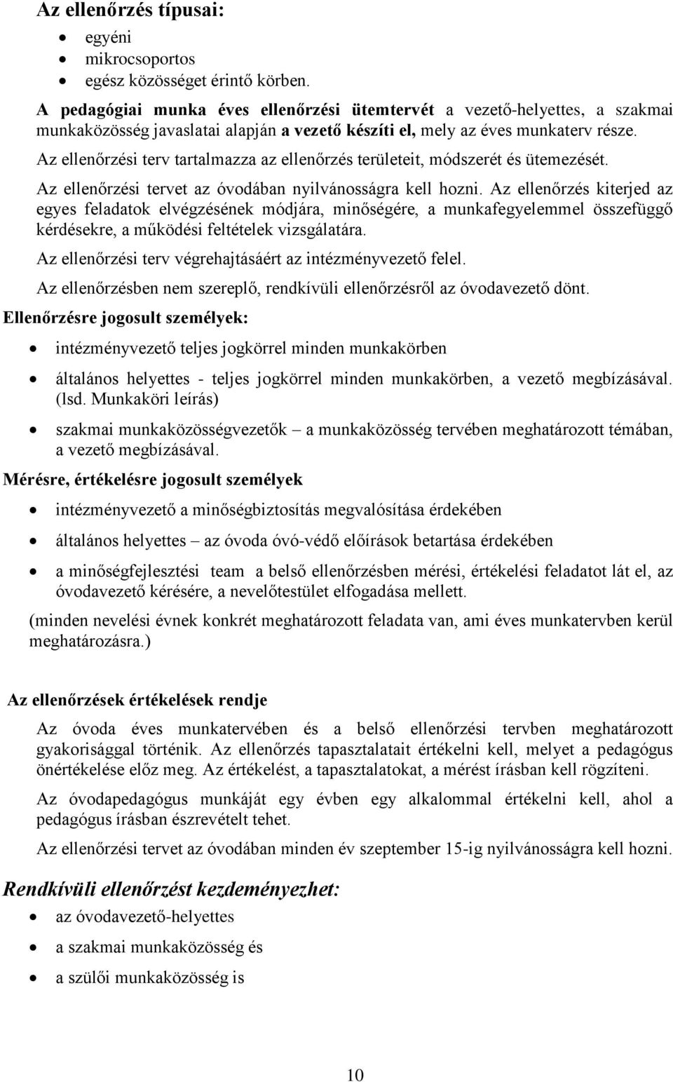 Az ellenőrzési terv tartalmazza az ellenőrzés területeit, módszerét és ütemezését. Az ellenőrzési tervet az óvodában nyilvánosságra kell hozni.