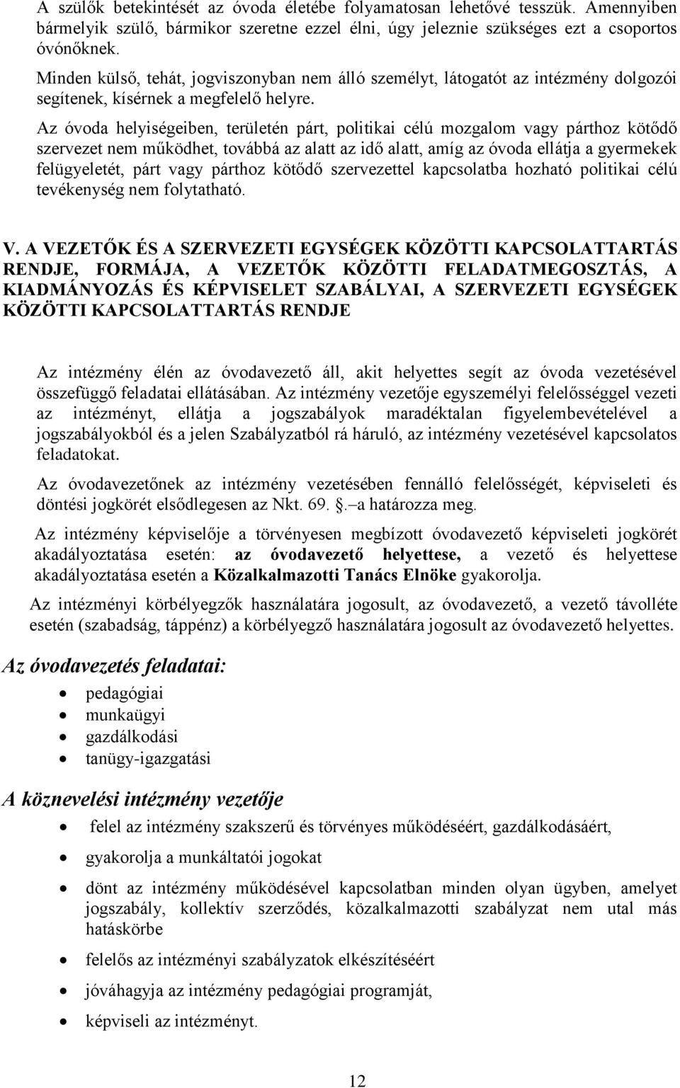 Az óvoda helyiségeiben, területén párt, politikai célú mozgalom vagy párthoz kötődő szervezet nem működhet, továbbá az alatt az idő alatt, amíg az óvoda ellátja a gyermekek felügyeletét, párt vagy