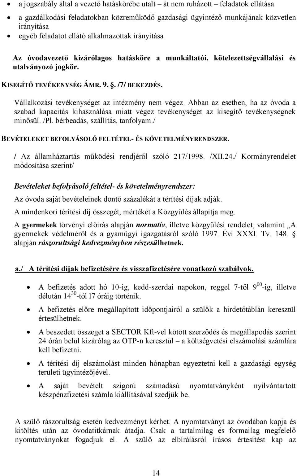 Vállalkozási tevékenységet az intézmény nem végez. Abban az esetben, ha az óvoda a szabad kapacitás kihasználása miatt végez tevékenységet az kisegítő tevékenységnek minősül. /Pl.