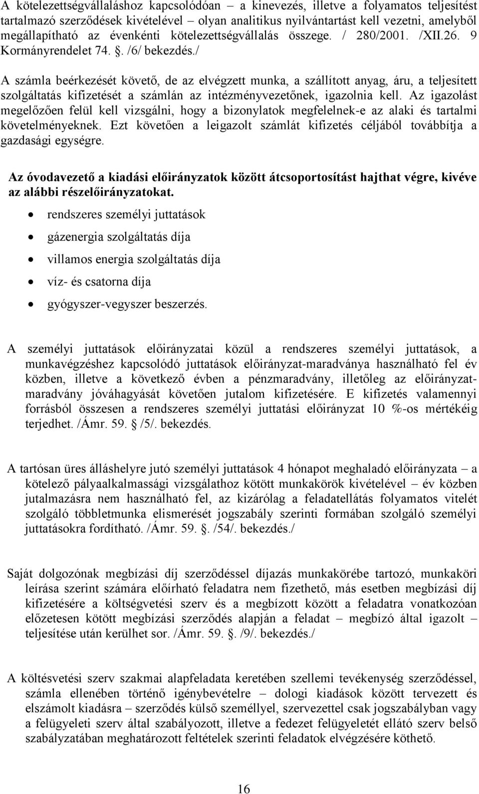 / A számla beérkezését követő, de az elvégzett munka, a szállított anyag, áru, a teljesített szolgáltatás kifizetését a számlán az intézményvezetőnek, igazolnia kell.