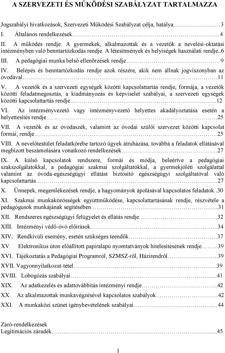 A pedagógiai munka belső ellenőrzések rendje 9 IV. Belépés és benntartózkodás rendje azok részére, akik nem állnak jogviszonyban az óvodával 11 V.