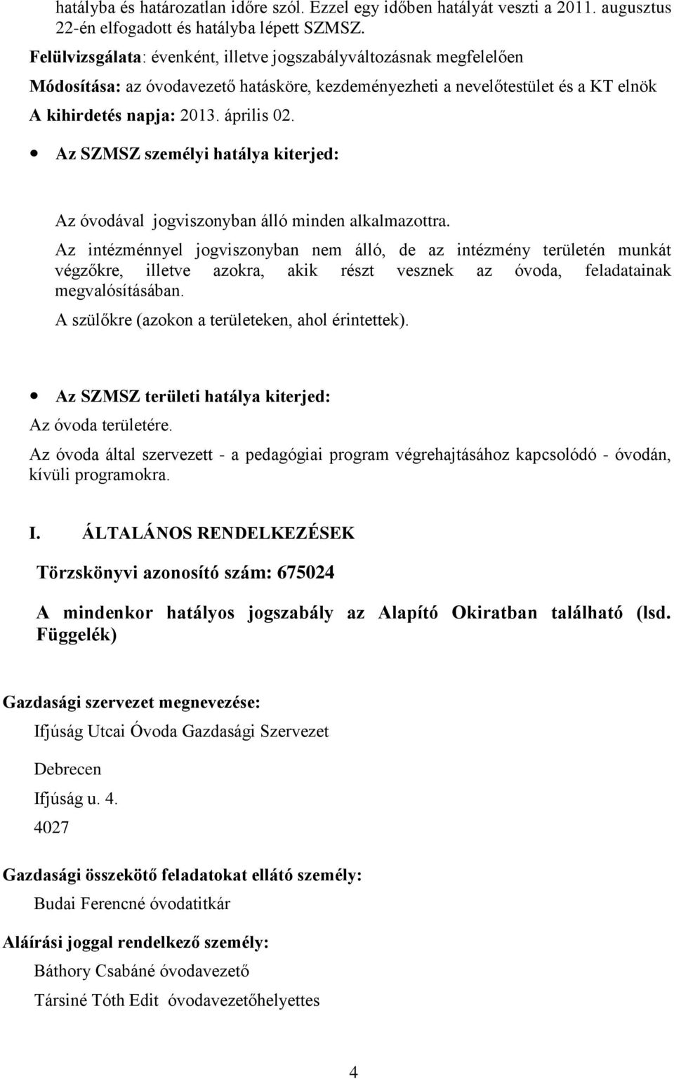 Az SZMSZ személyi hatálya kiterjed: Az óvodával jogviszonyban álló minden alkalmazottra.