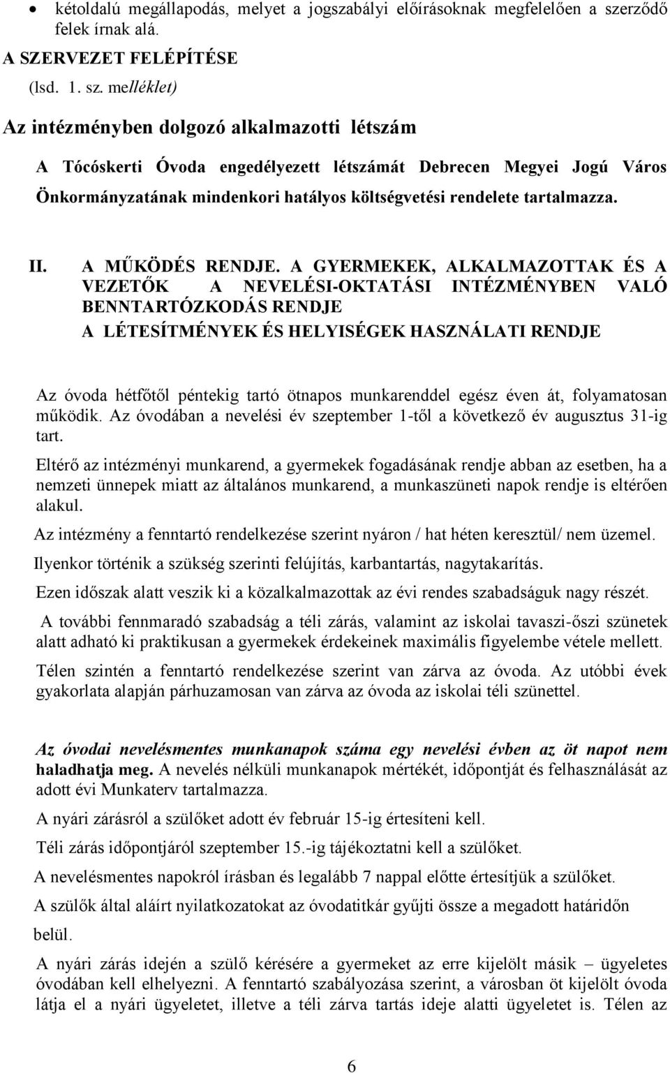 melléklet) Az intézményben dolgozó alkalmazotti létszám A Tócóskerti Óvoda engedélyezett létszámát Debrecen Megyei Jogú Város Önkormányzatának mindenkori hatályos költségvetési rendelete tartalmazza.