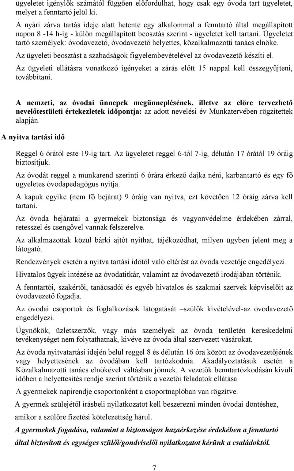 Ügyeletet tartó személyek: óvodavezető, óvodavezető helyettes, közalkalmazotti tanács elnöke. Az ügyeleti beosztást a szabadságok figyelembevételével az óvodavezető készíti el.